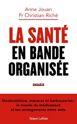 La Santé en bande organisée – Dissimulations, menaces et barbouzeries : le monde du médicament et ses arrangements entre amis