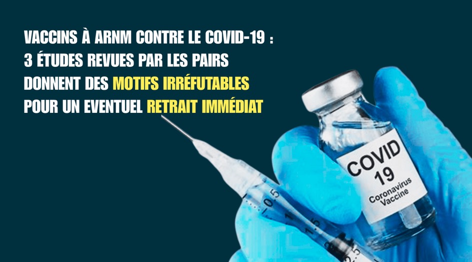 Vaccins à ARNm contre le COVID-19 : 3 études revues par les pairs donnent des motifs irréfutables pour un éventuel retrait immédiat ?